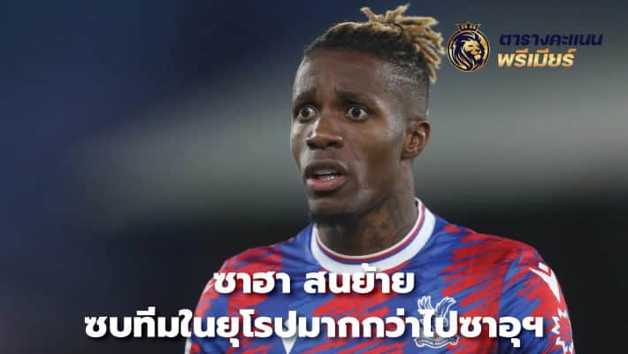 Zaha is more interested in moving to a European club than Saudi Arabia